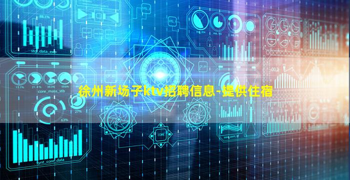 徐州新场子ktv招聘信息-提供住宿